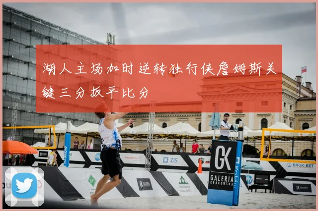 湖人主场加时逆转独行侠詹姆斯关键三分扳平比分