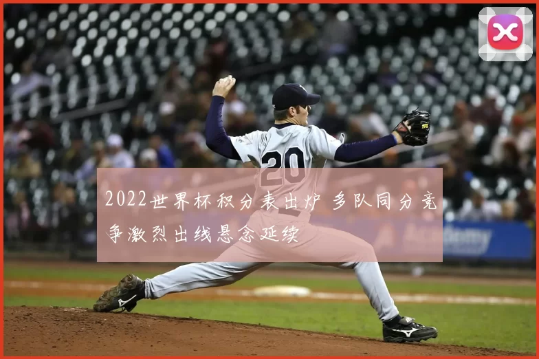 2022世界杯积分表出炉 多队同分竞争激烈出线悬念延续