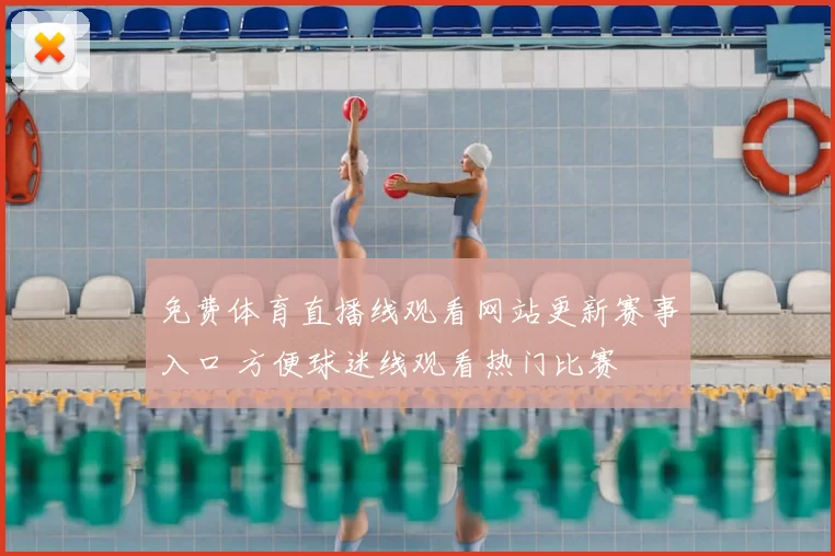 免费体育直播线观看网站更新赛事入口 方便球迷线观看热门比赛