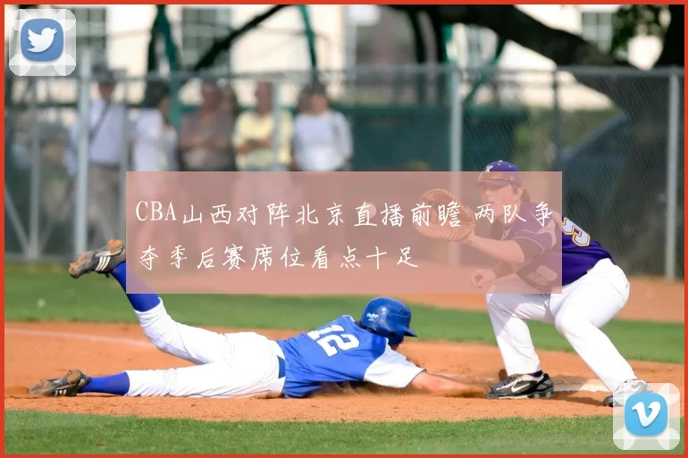 CBA山西对阵北京直播前瞻 两队争夺季后赛席位看点十足